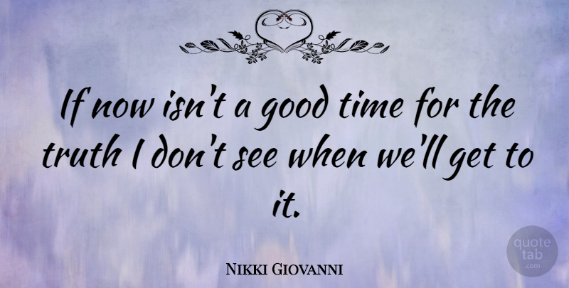 Nikki Giovanni Quote About Good Times, Truth Is, Ifs: If Now Isnt A Good...