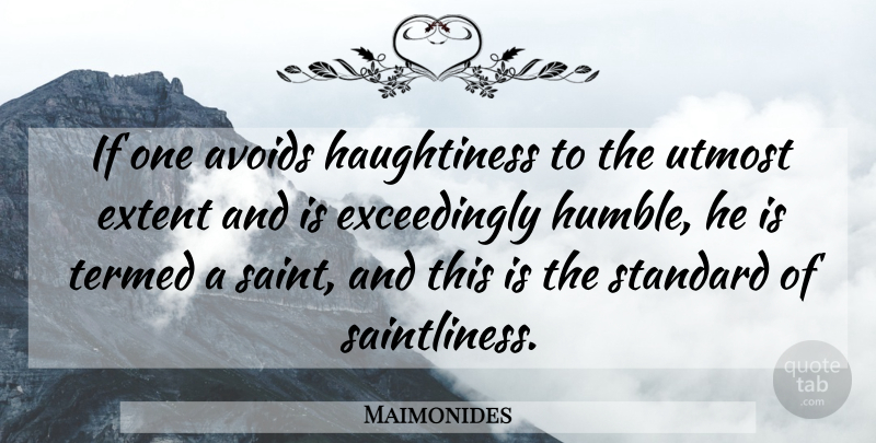 Maimonides Quote About Humility, Humble, Haughtiness: If One Avoids Haughtiness To...