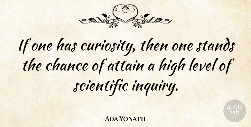 Ada Yonath Quote About Attain, Chance, Level, Scientific, Stands: If One Has Curiosity Then...