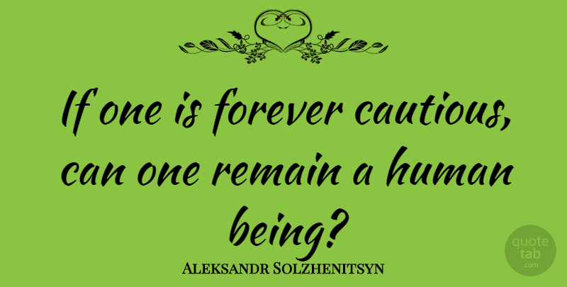 Aleksandr Solzhenitsyn Quote About Gambling, Forever, Action: If One Is Forever Cautious...