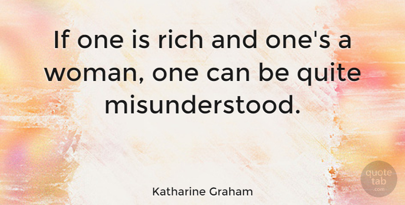 Katharine Graham Quote About Misunderstood, Wealth, Rich: If One Is Rich And...