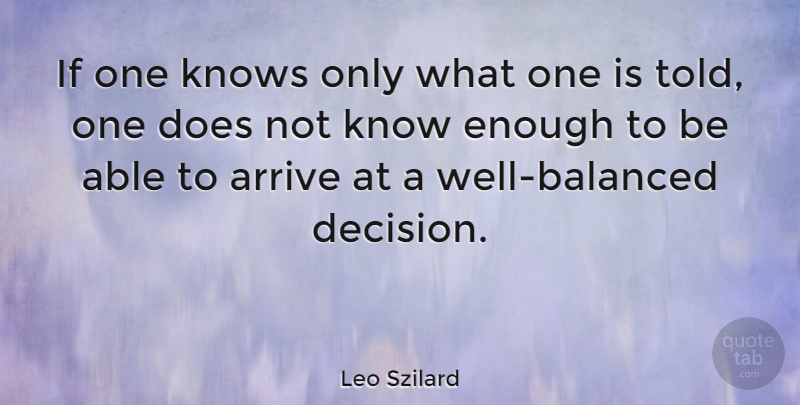 Leo Szilard Quote About Decision, Able, Doe: If One Knows Only What...