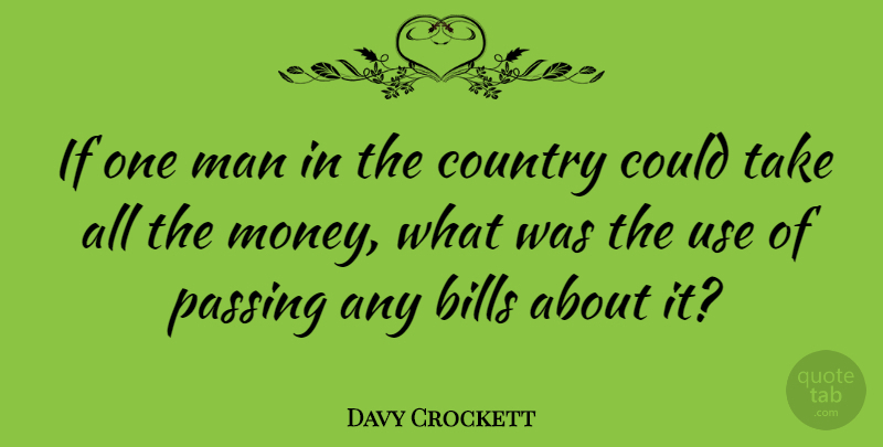 Davy Crockett Quote About Country, Men, Bills: If One Man In The...