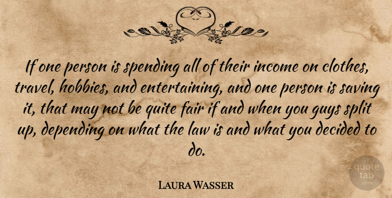 Laura Wasser Quote About Decided, Depending, Fair, Guys, Income: If One Person Is Spending...