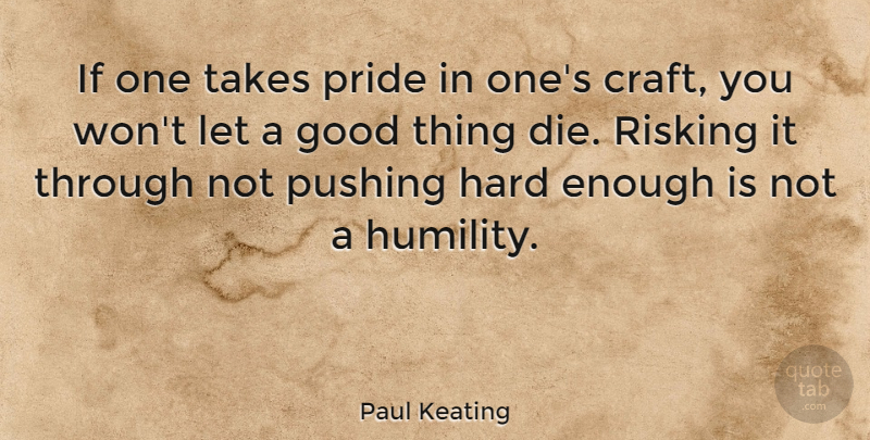 Paul Keating Quote About Business, Humility, Pride: If One Takes Pride In...