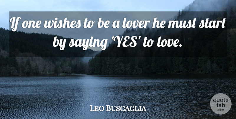 Leo Buscaglia Quote About Wish, Saying Yes, Lovers: If One Wishes To Be...