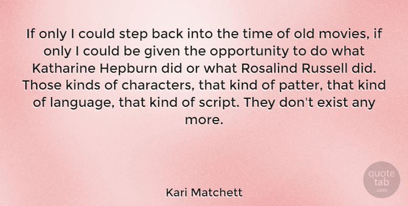 Kari Matchett Quote About Exist, Given, Hepburn, Kinds, Movies: If Only I Could Step...
