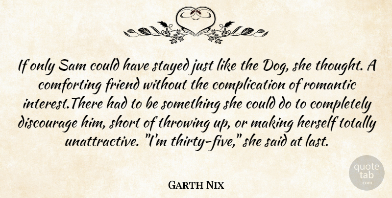 Garth Nix Quote About Dog, Comforting, Unattractive: If Only Sam Could Have...