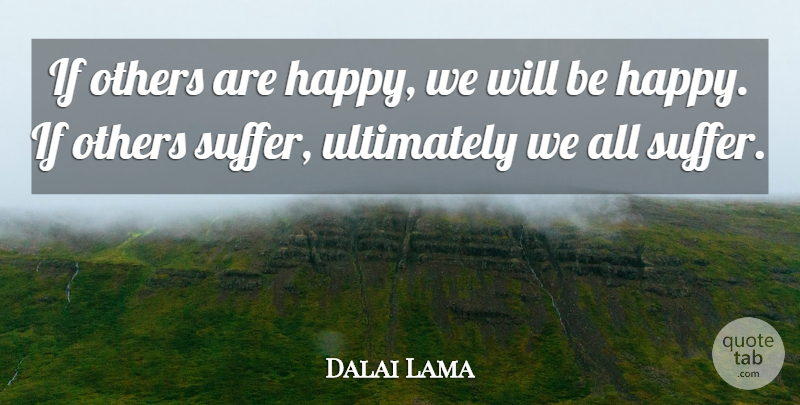 Dalai Lama Quote About Helping Others, Suffering, Helping: If Others Are Happy We...
