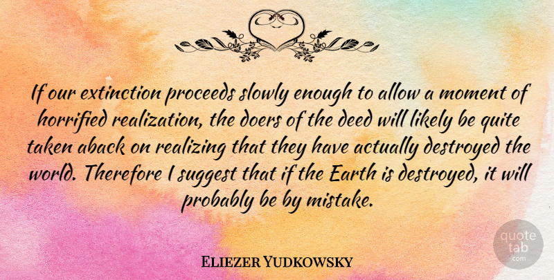 Eliezer Yudkowsky Quote About Allow, Deed, Destroyed, Doers, Extinction: If Our Extinction Proceeds Slowly...
