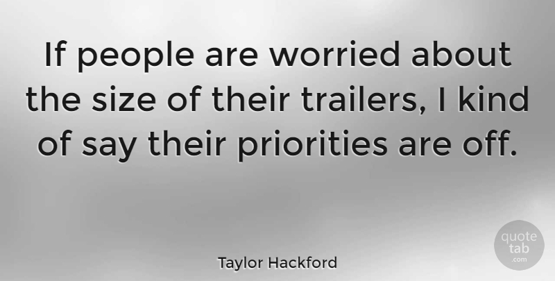 Taylor Hackford Quote About People, Priorities, Size: If People Are Worried About...