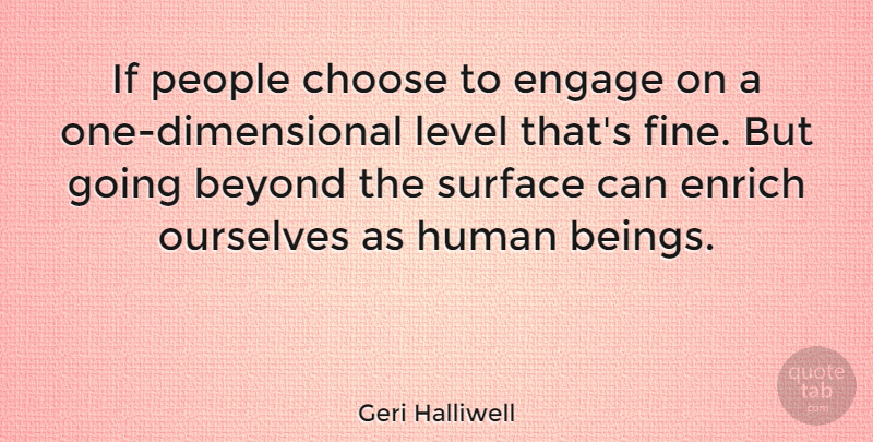 Geri Halliwell Quote About Enrich, Human, Level, Ourselves, People: If People Choose To Engage...