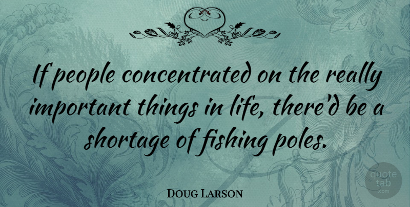 Doug Larson Quote About Retirement, Stress, Fishing: If People Concentrated On The...