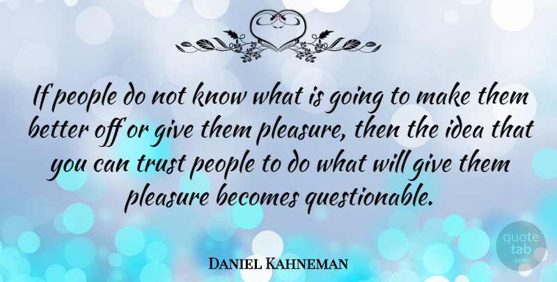 Daniel Kahneman Quote About Ideas, Giving, People: If People Do Not Know...