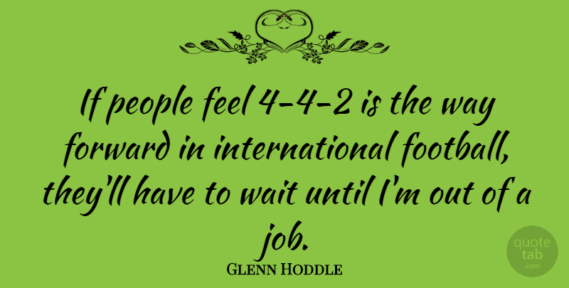 Glenn Hoddle Quote About Football, Jobs, Way Forward: If People Feel 4 4...
