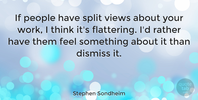 Stephen Sondheim Quote About Thinking, Views, People: If People Have Split Views...