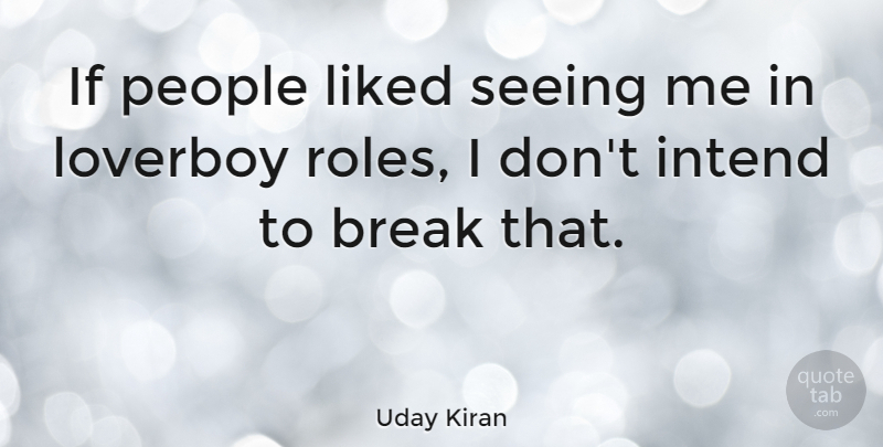 Uday Kiran Quote About Break, Intend, Liked, People, Seeing: If People Liked Seeing Me...
