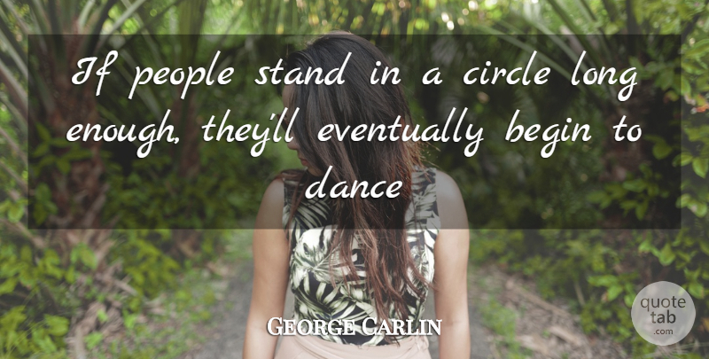George Carlin Quote About Circles, Long, People: If People Stand In A...