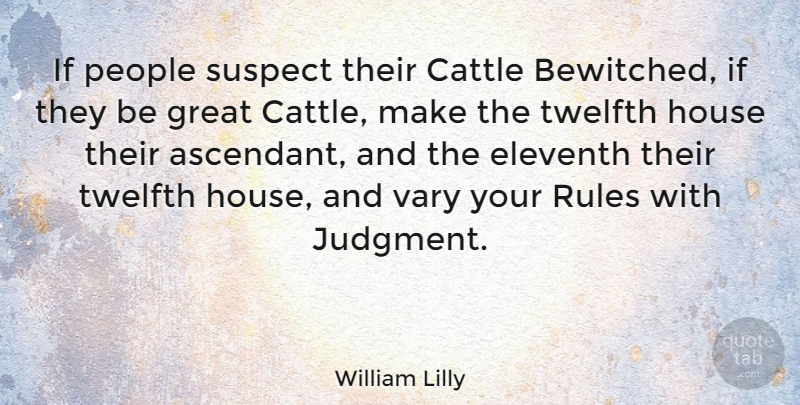 William Lilly Quote About People, House, Judgment: If People Suspect Their Cattle...