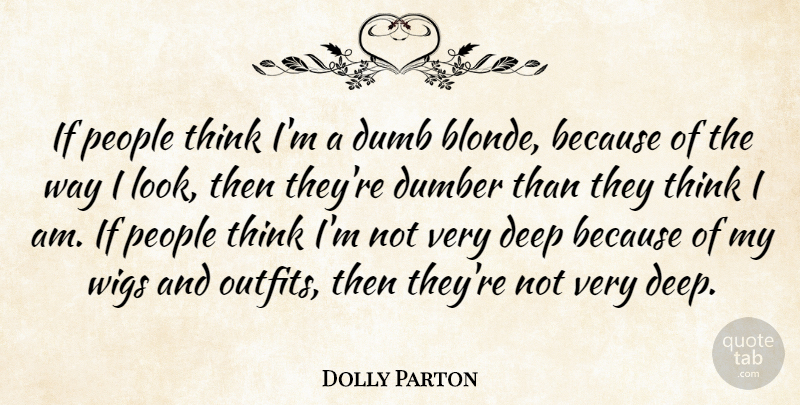 Dolly Parton Quote About Thinking, People, Dumb: If People Think Im A...