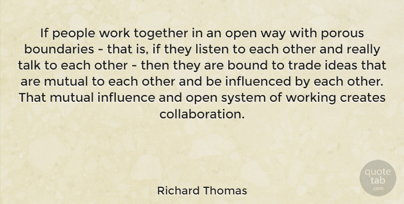 Richard Thomas Quote About Boundaries, Creates, Ideas, Influenced, Listen: If People Work Together In...