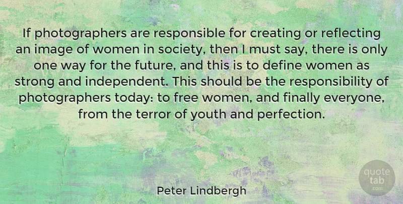 Peter Lindbergh Quote About Strong, Independent, Responsibility: If Photographers Are Responsible For...