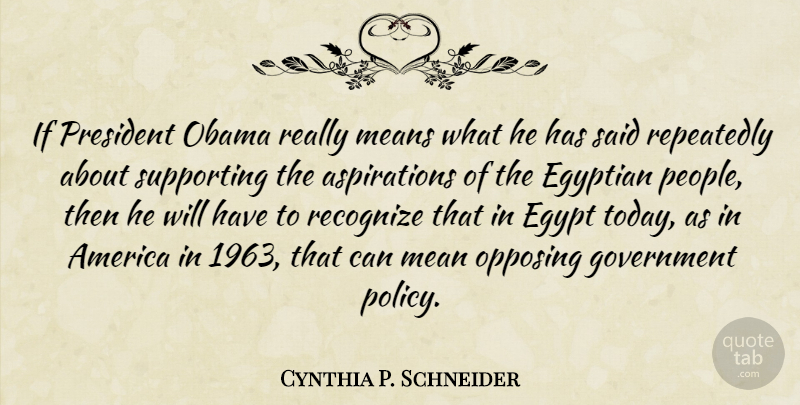 Cynthia P. Schneider Quote About America, Egyptian, Government, Means, Obama: If President Obama Really Means...