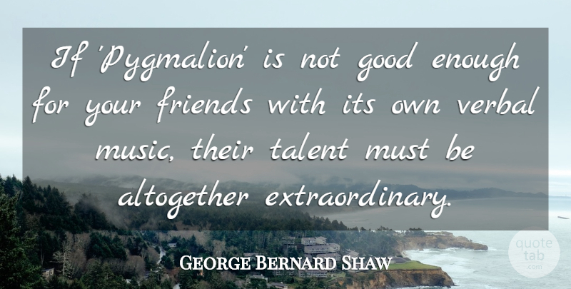 George Bernard Shaw Quote About Pygmalion, Not Good Enough, Talent: If Pygmalion Is Not Good...