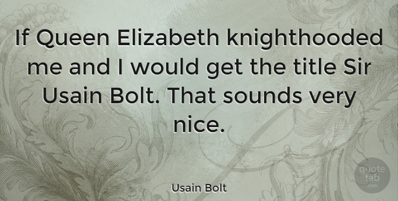 Usain Bolt Quote About Queens, Nice, Sound: If Queen Elizabeth Knighthooded Me...