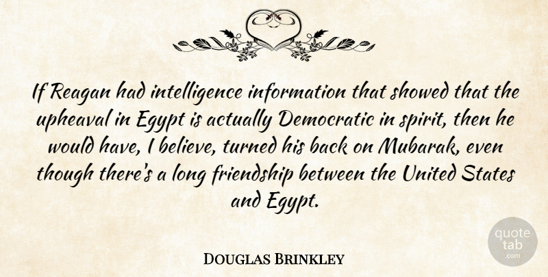 Douglas Brinkley Quote About Democratic, Friendship, Information, Intelligence, Reagan: If Reagan Had Intelligence Information...