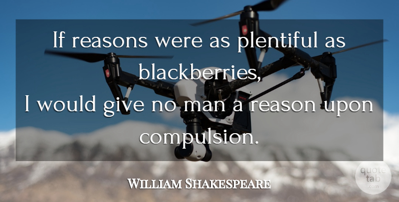 William Shakespeare Quote About Men, Giving, Reason: If Reasons Were As Plentiful...