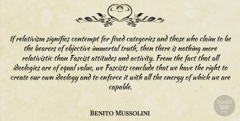 Benito Mussolini Quote About Attitude, Facts, Energy: If Relativism Signifies Contempt For...