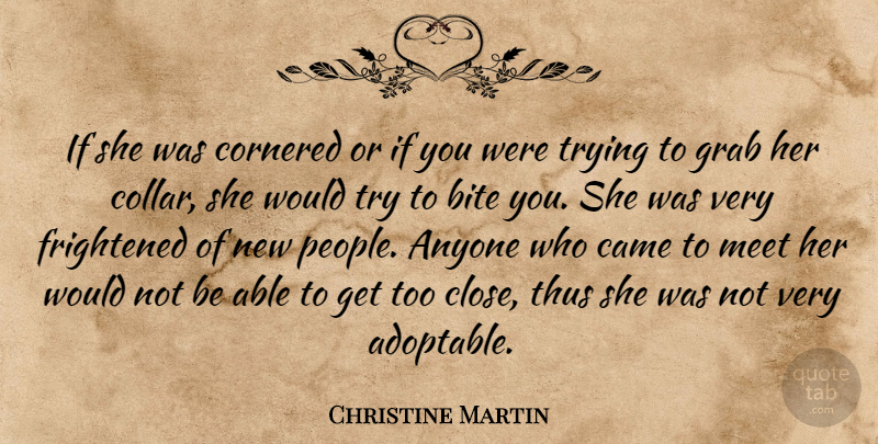 Christine Martin Quote About Anyone, Bite, Came, Cornered, Frightened: If She Was Cornered Or...