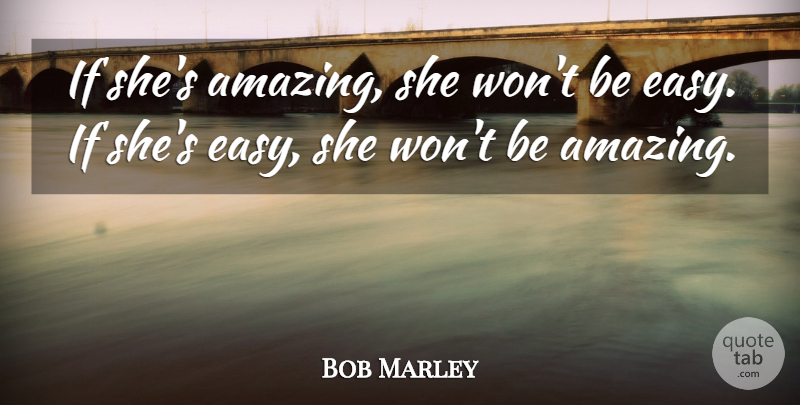 Bob Marley Quote About Reggae, Easy, Live Love: If Shes Amazing She Wont...