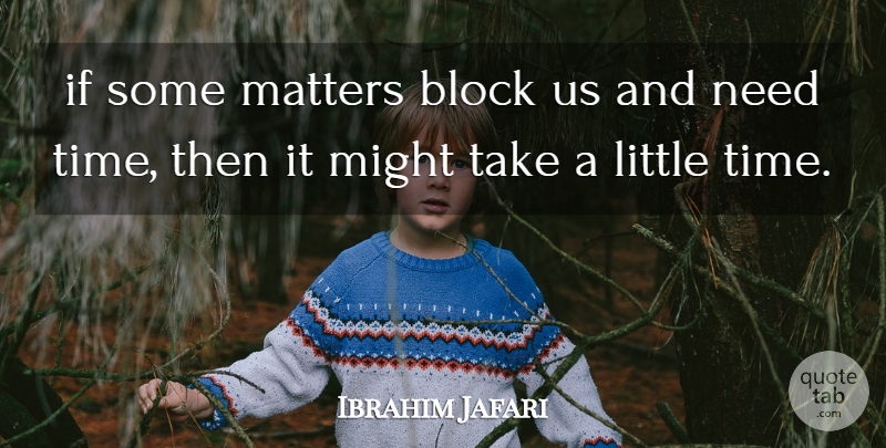 Ibrahim Jafari Quote About Block, Matters, Might: If Some Matters Block Us...