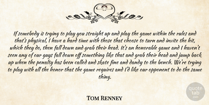 Tom Renney Quote About Choose, Dandy, Fall, Fine, Game: If Somebody Is Trying To...