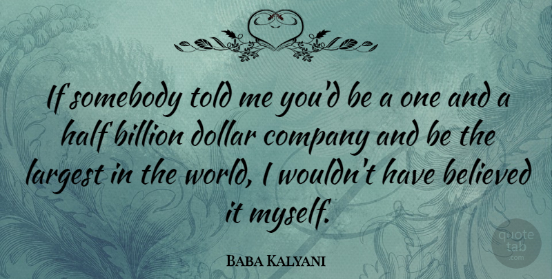 Baba Kalyani Quote About Believed, Billion, Largest, Somebody: If Somebody Told Me Youd...