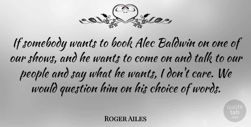 Roger Ailes Quote About Alec, People, Question, Somebody, Talk: If Somebody Wants To Book...