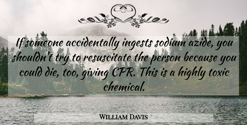 William Davis Quote About Cpr, Giving, Trying: If Someone Accidentally Ingests Sodium...