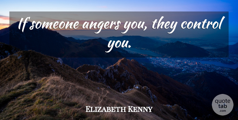 Elizabeth Kenny Quote About Ifs: If Someone Angers You They...
