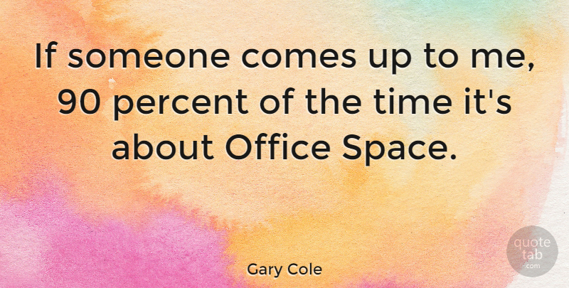 Gary Cole Quote About Office Space, Come Up, Ifs: If Someone Comes Up To...