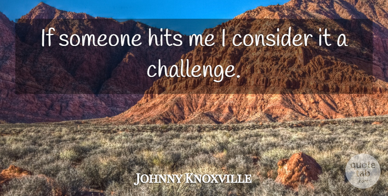 Johnny Knoxville Quote About Challenges, Ifs: If Someone Hits Me I...