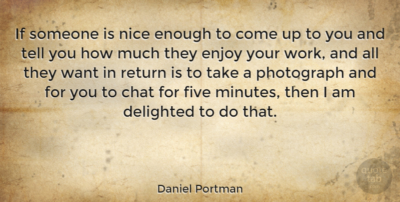 Daniel Portman Quote About Chat, Delighted, Five, Photograph, Return: If Someone Is Nice Enough...
