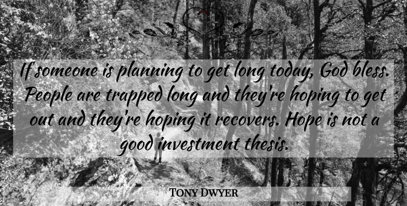 Tony Dwyer Quote About God, Good, Hope, Hoping, Investment: If Someone Is Planning To...