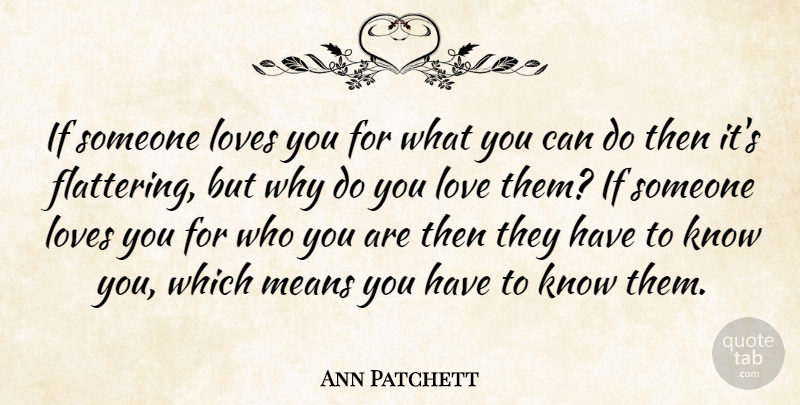 Ann Patchett Quote About Love You, Mean, One Love: If Someone Loves You For...