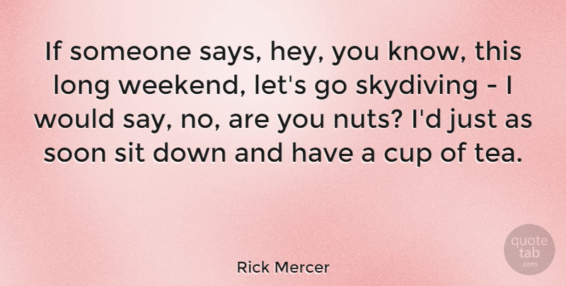 Rick Mercer Quote About Weekend, Nuts, Long: If Someone Says Hey You...