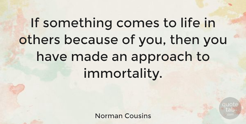 Norman Cousins Quote About Life, Achievement, Immortality: If Something Comes To Life...
