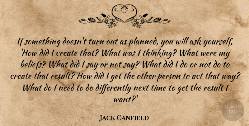 Jack Canfield Quote About Thinking, Needs, Want: If Something Doesnt Turn Out...