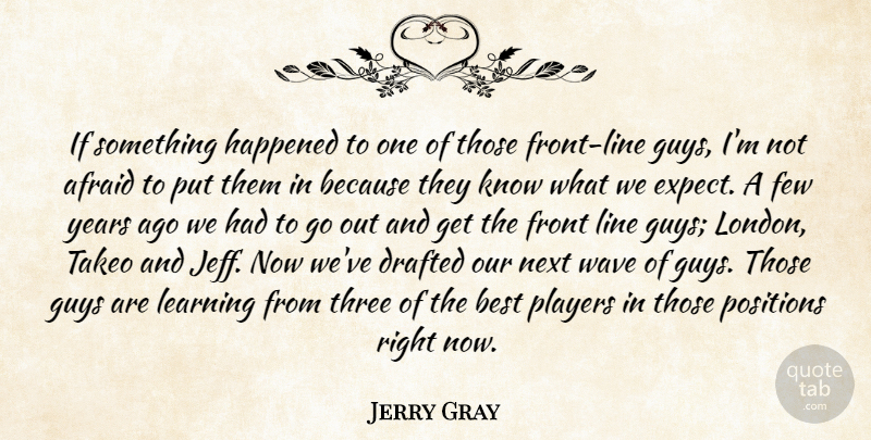 Jerry Gray Quote About Afraid, Best, Drafted, Few, Front: If Something Happened To One...