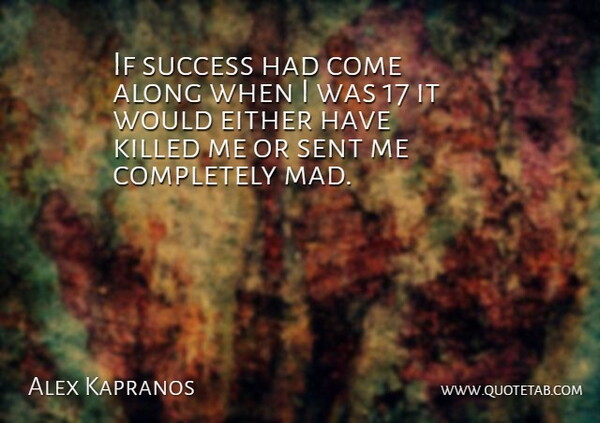 Alex Kapranos Quote About Mad, Ifs: If Success Had Come Along...